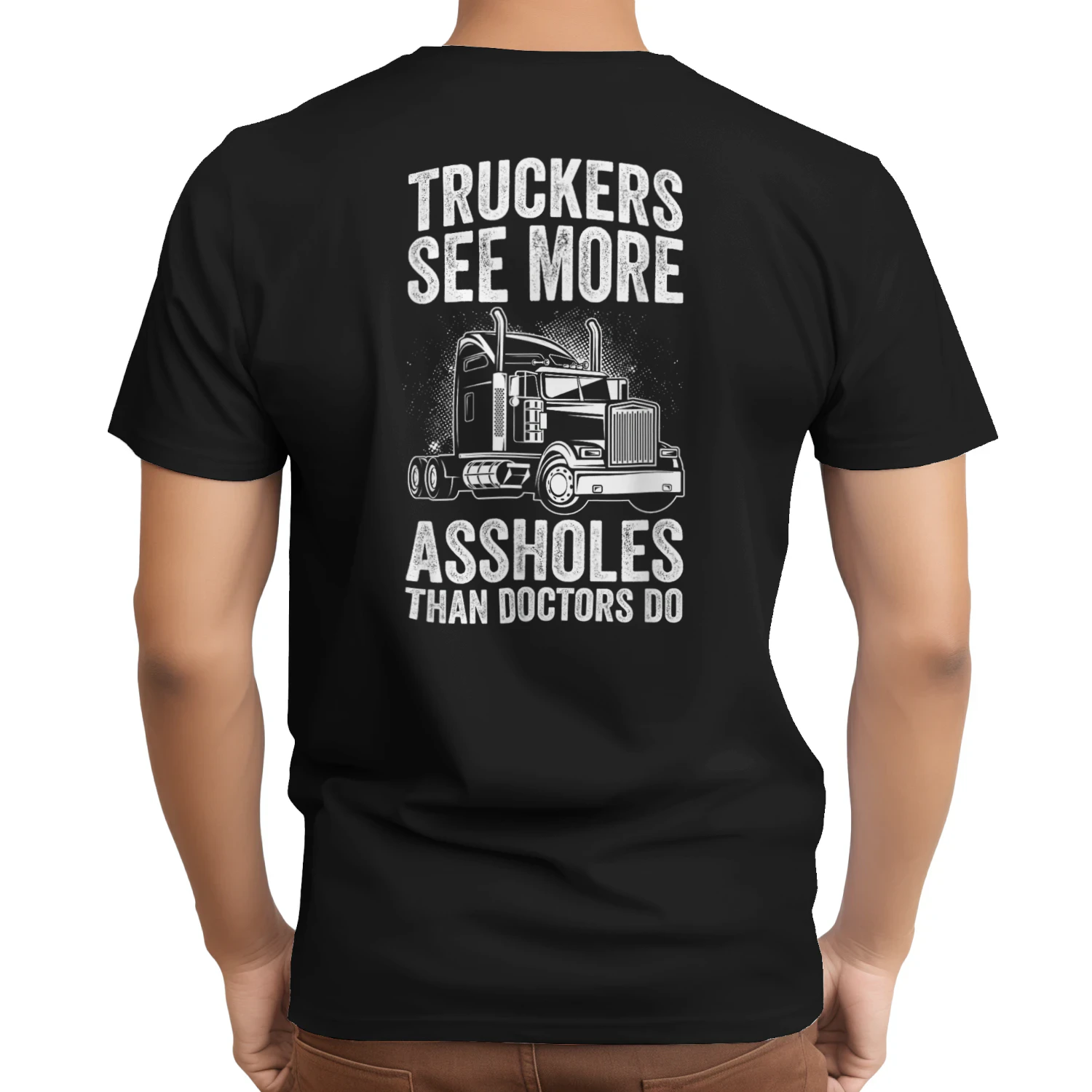 TRUCKERS SEE MORE ASSHOLES THAN DOCTORS DO T-Shirt