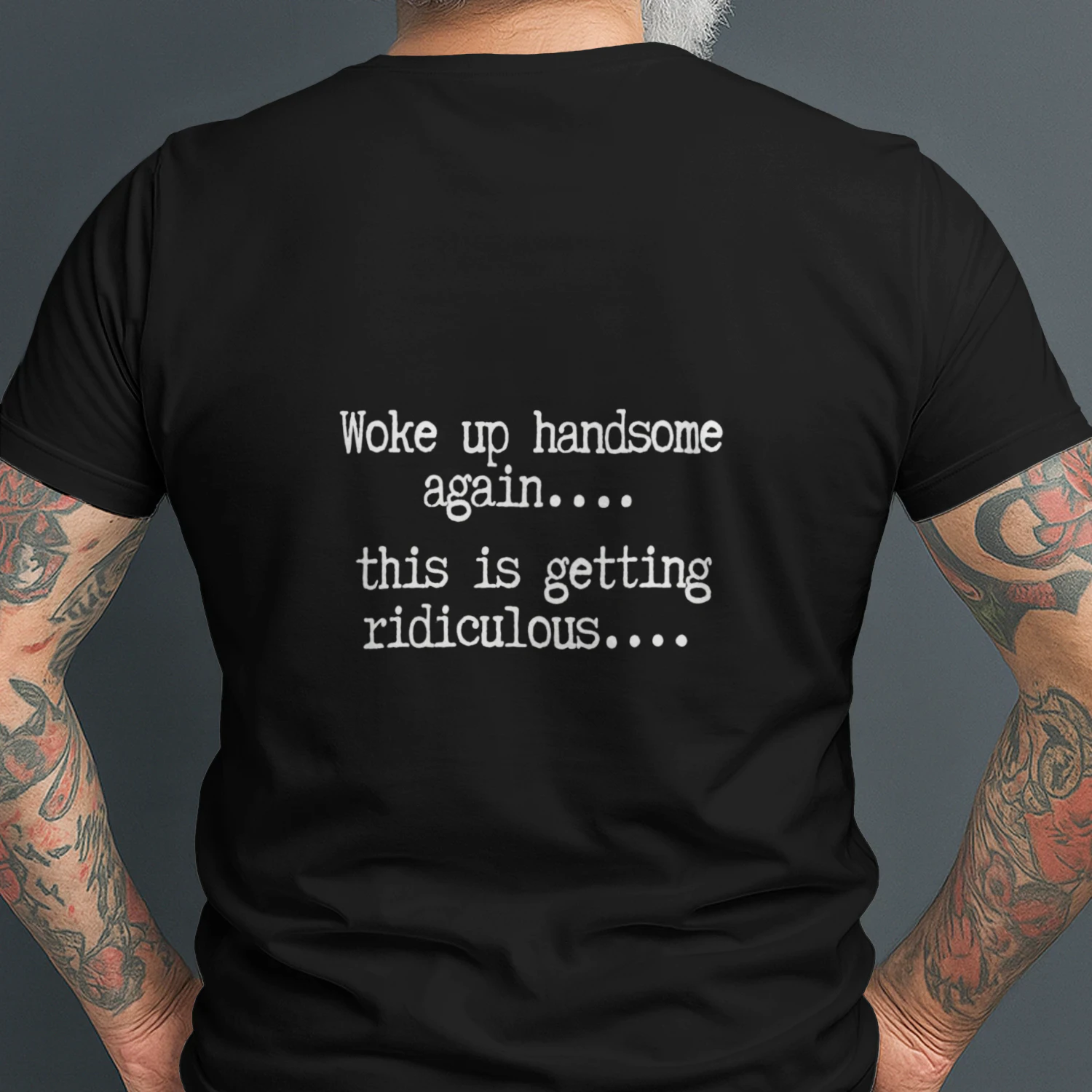 Woke up handsome again, getting ridiculous, Sarcastic T-Shirt