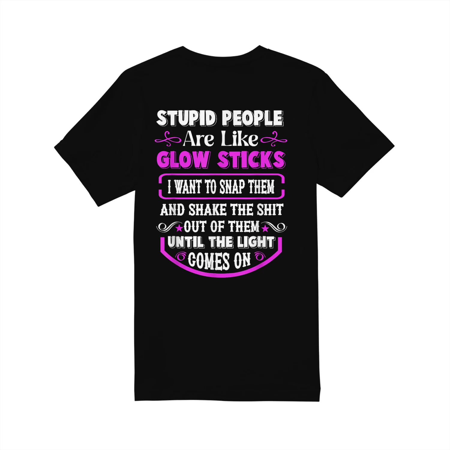 Stupid People're Like Glow Sticks I Want to Snap Them Saying