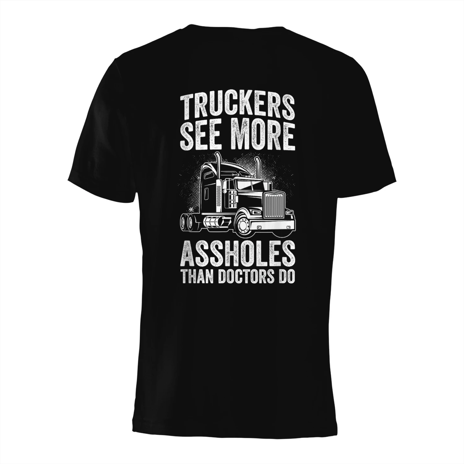 TRUCKERS SEE MORE ASSHOLES THAN DOCTORS DO T-Shirt