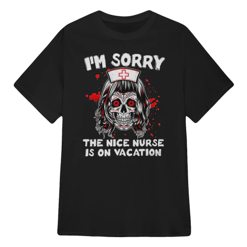 I'm Sorry The Nice Nurse Is On Vacation