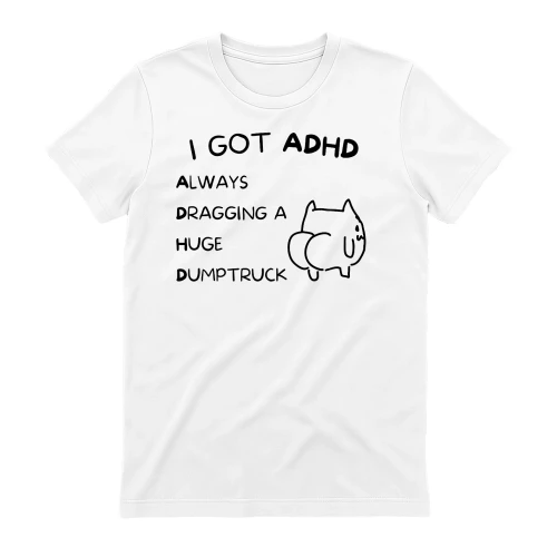 I GOT ADHD DUMPTRUCK