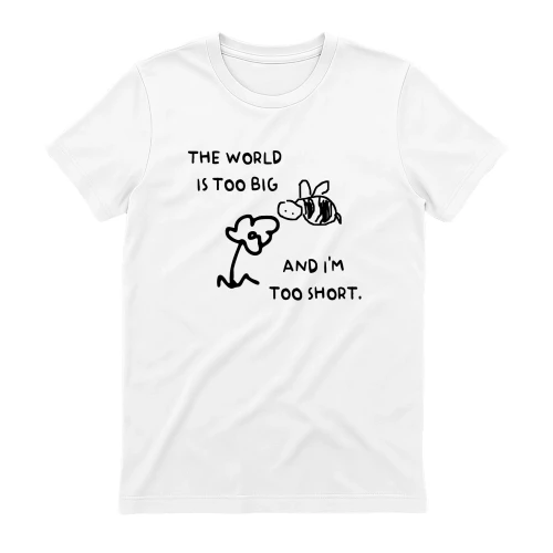 THE WORLD IS TOO BIG AND I'M TOO SHORT