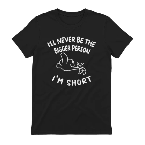 i'll never be the bigger person i'm short 2