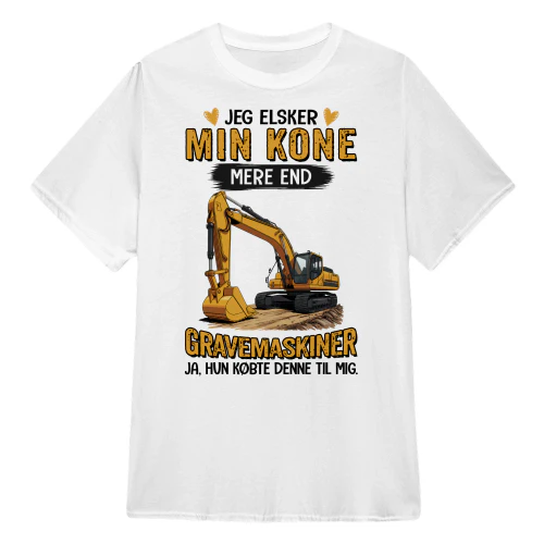DK0128 - Jeg elsker min kone mere end gravemaskiner ja, hun købte denne til mig.