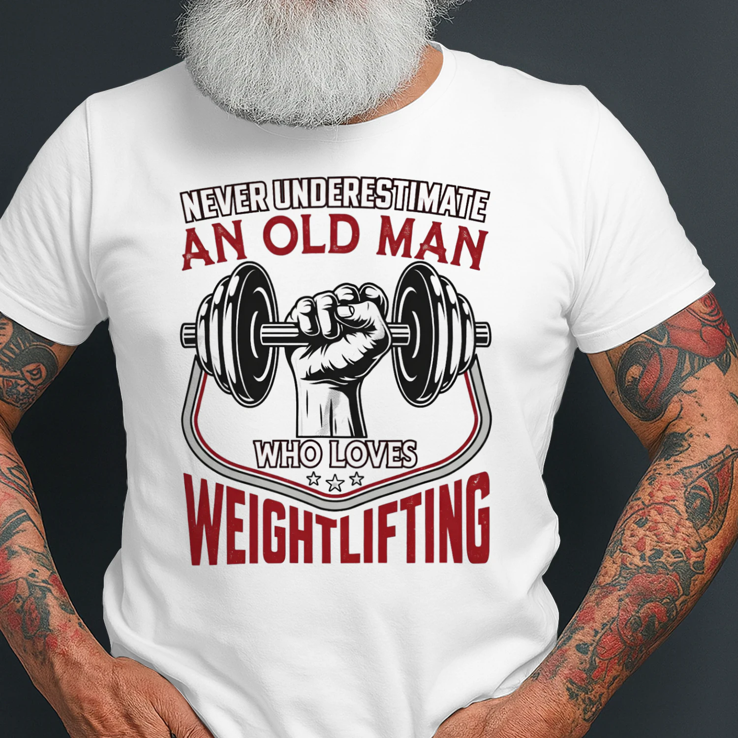 NEVER UNDERESTIMATE AN OLD MAN WHO LOVES WEIGHTLIFTING