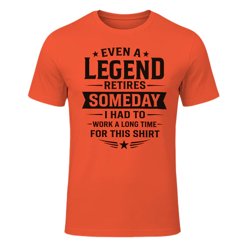 EVEN A LEGEND RETIRES SOMEDAY  I HAD TO WORK A LONG TIME FOR THIS SHIRT