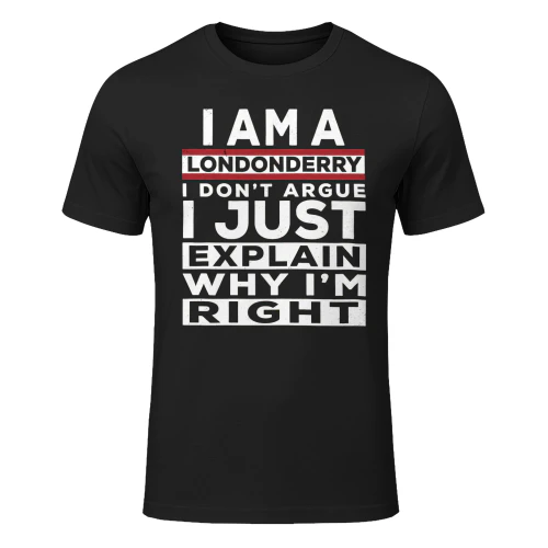 I AM A LONDONDERRY I DON'T ARGUE I JUST EXPLAIN WHY I'M RIGHT