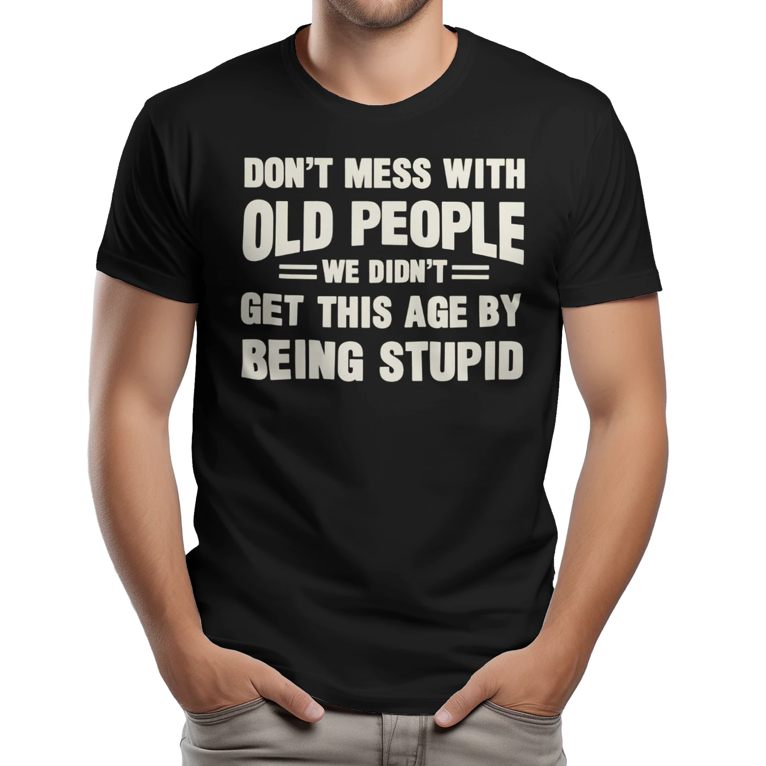 DON'T MESS WITH OLD PEOPLE WE DIDN'T GET THIS AGE BY BEING STUPID