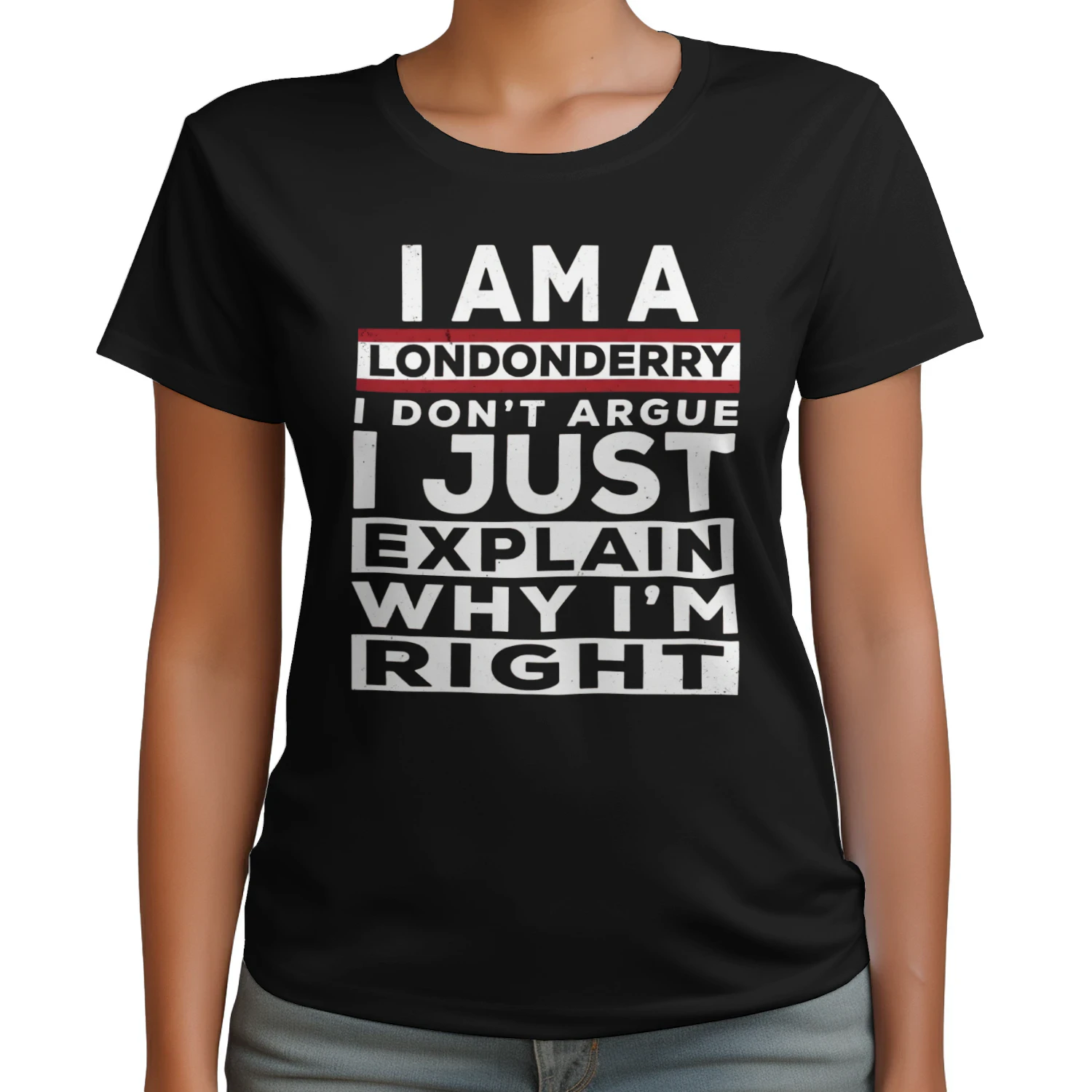 I AM A LONDONDERRY I DON'T ARGUE I JUST EXPLAIN WHY I'M RIGHT