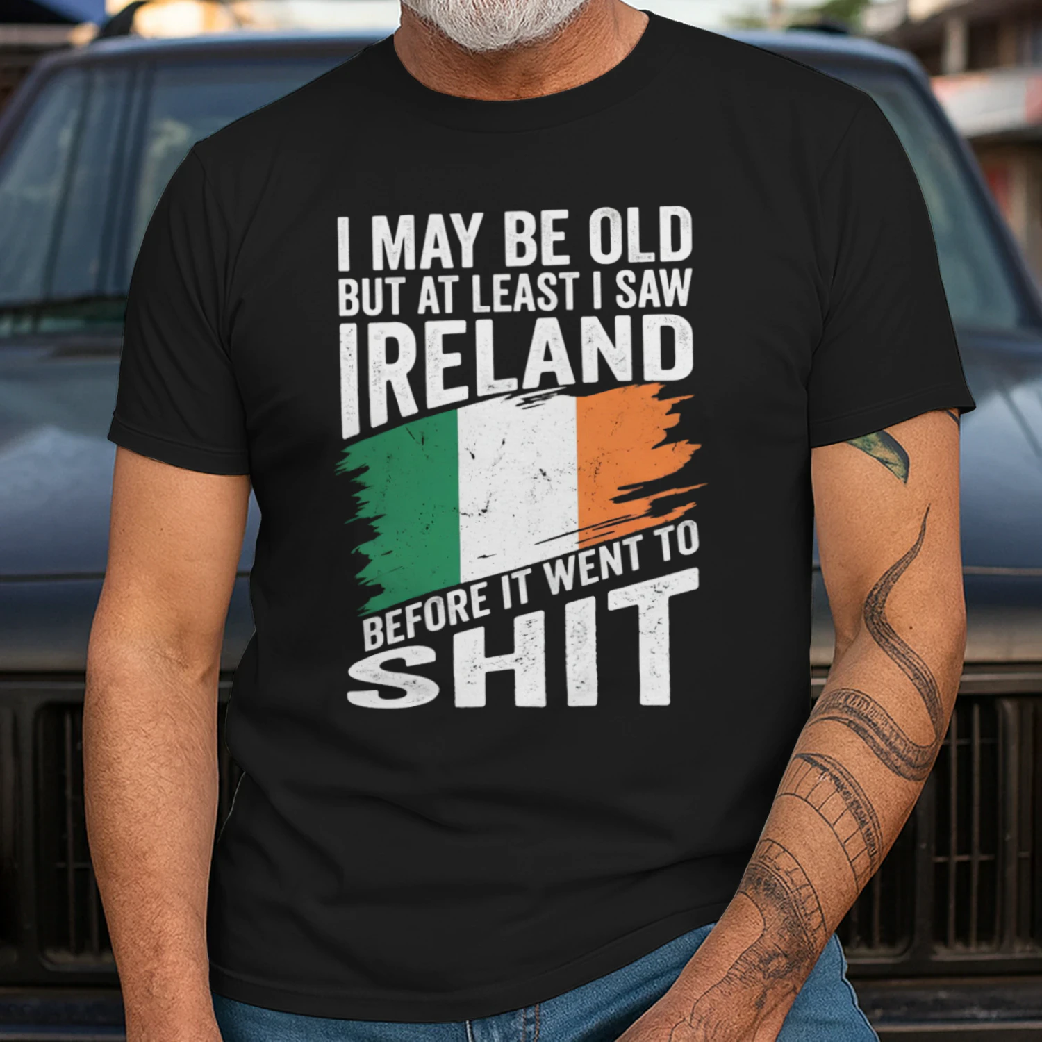 I MAY BE OLD BUT AT LEAST I SAW IRELAND BEFORE IT WENT TO SHIT