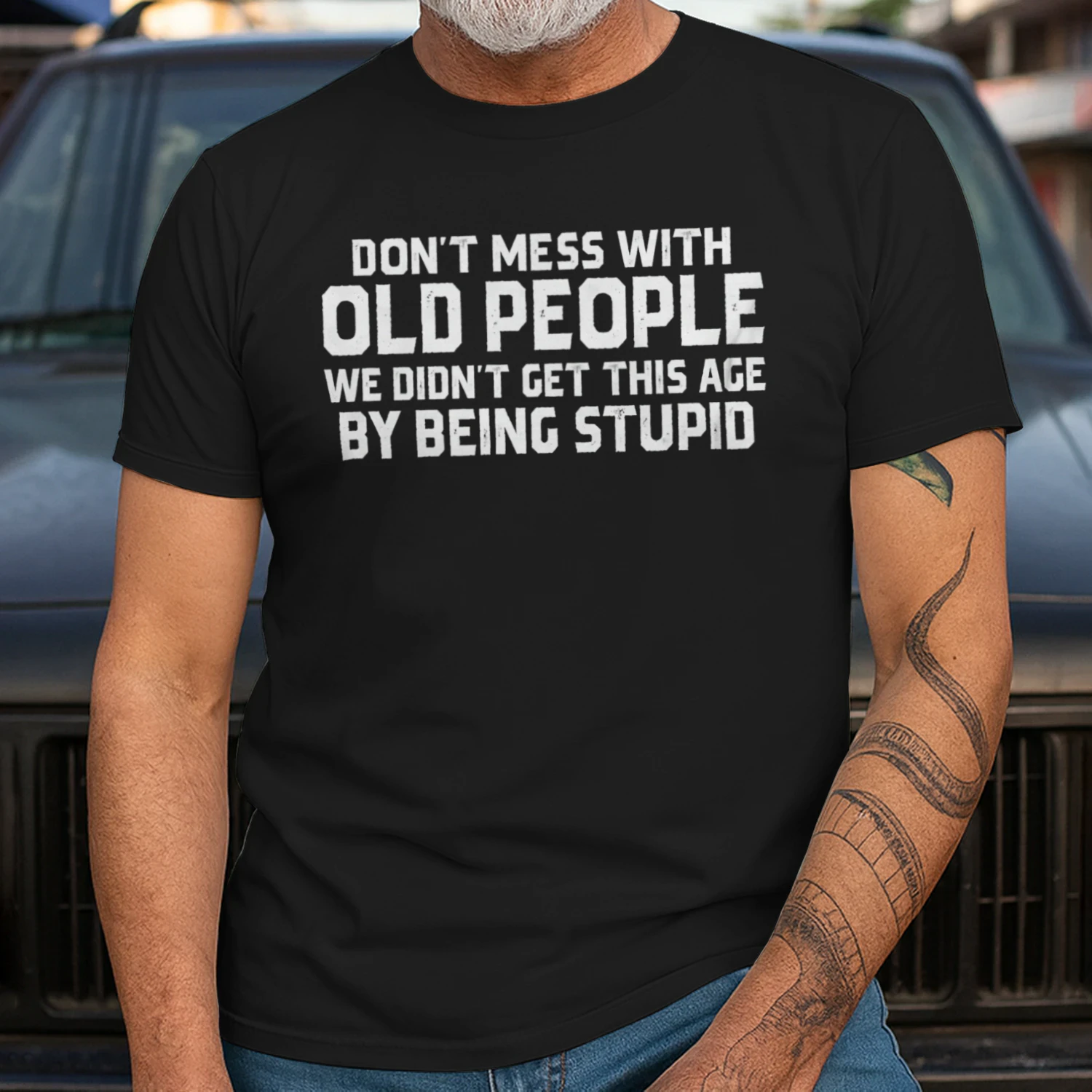 DON'T MESS WITH OLD PEOPLE WE DIDN'T GET THIS AGE BY BEING STUPID