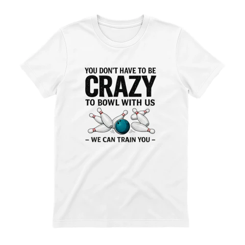 You Don't Have To Be Crazy To Bowl With Us - Bowling