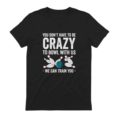 You Don't Have To Be Crazy To Bowl With Us