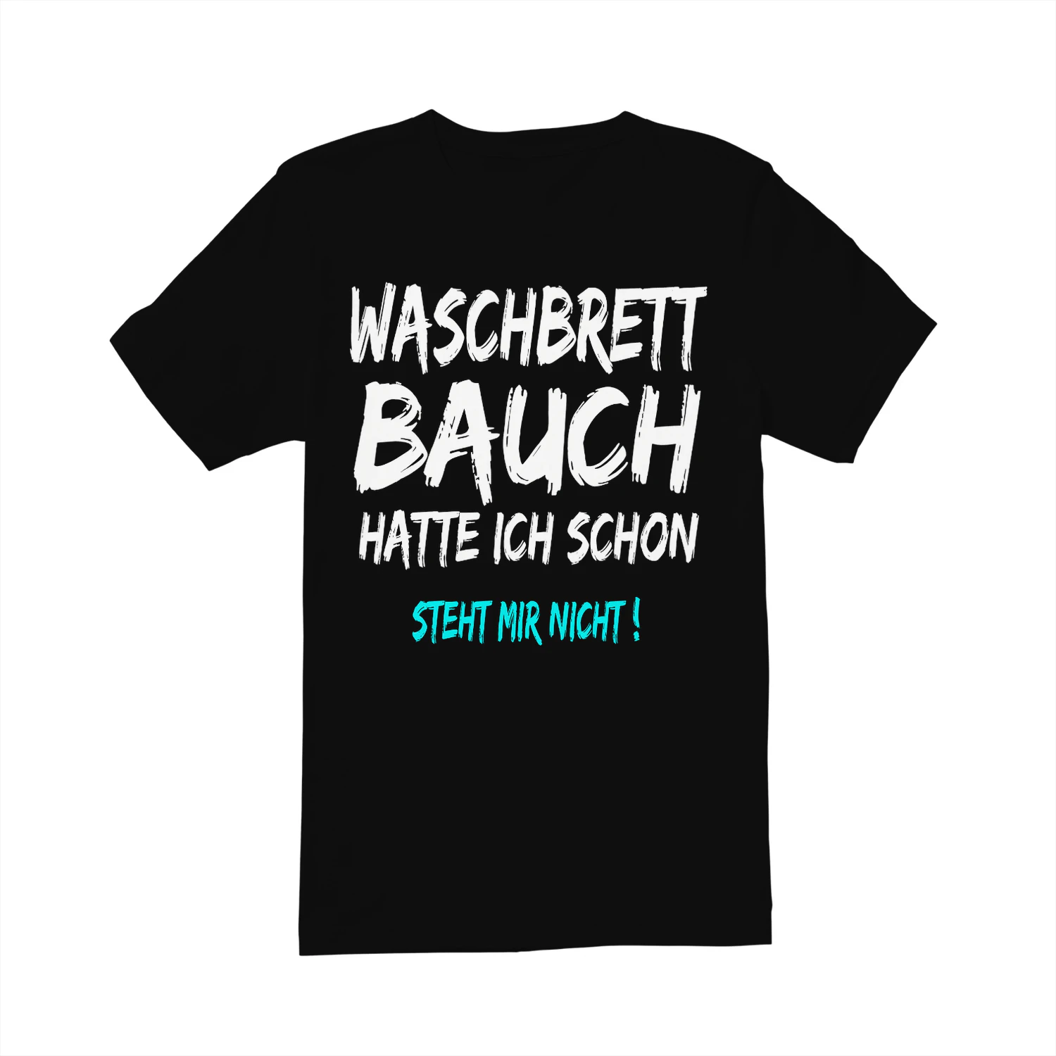 T-Shirt with German Text "Waschbrettbauch Hatte Ich Schon Steht Mir Nicht T-Shirt