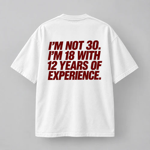 I'M NOT 30. I'M 18 WITH 12 YEARS OF EXPERIENCE.