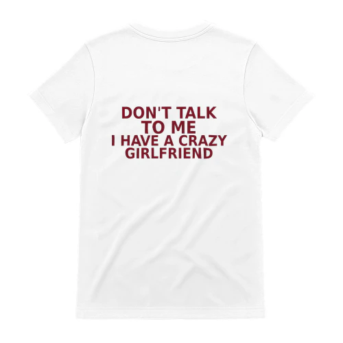 Don't talk to me i have a crazy girlfriend 