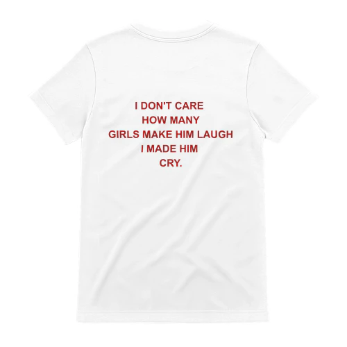 I DON'T CARE HOW MANY GIRLS MAKE HIM LAUGH I MADE HIM CRY.