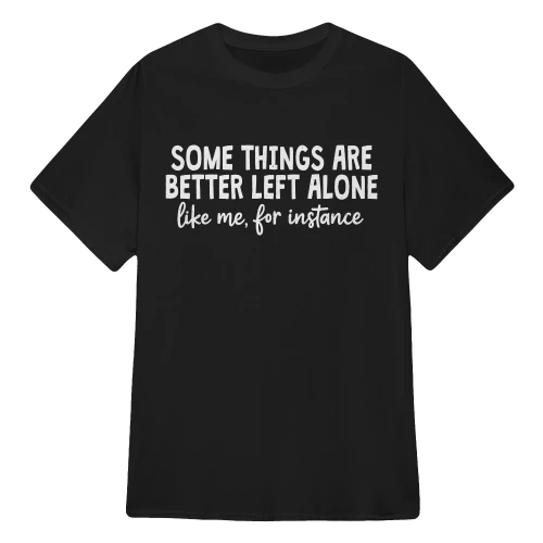Some Things Are Better Left Alone Like Me For Instance Funny Introvert