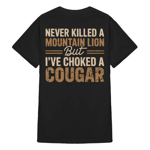 (Front and Back) Never Killed A Mountain Lion But I Have Choked A Cougar