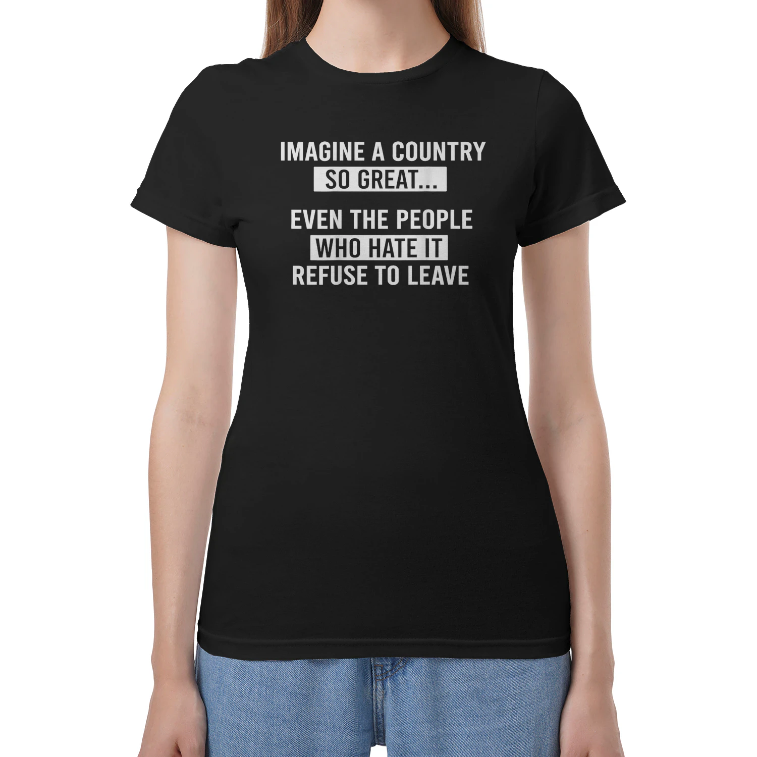Imagine A Country So Great Even The People Who Hate It Refuse To Leave