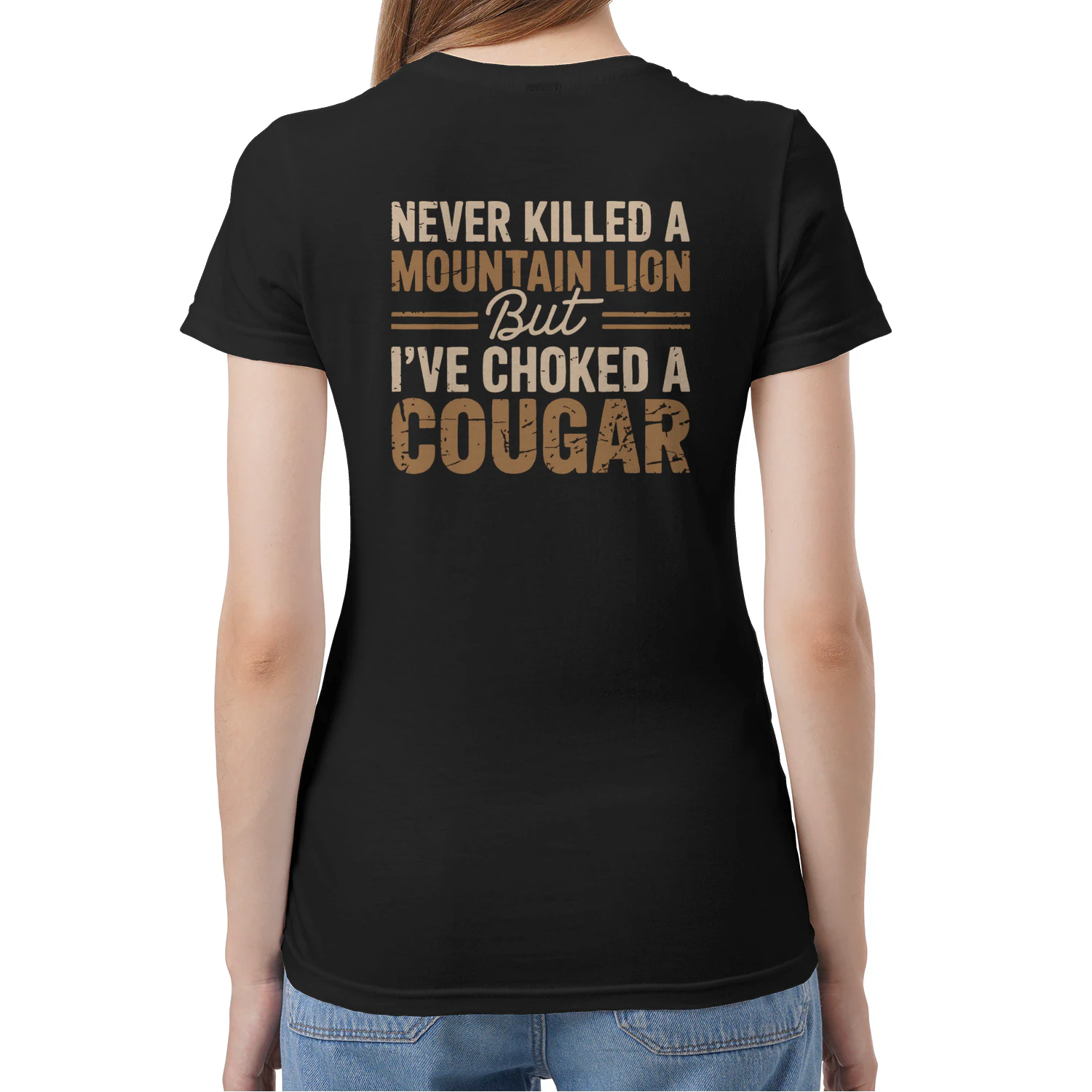 (Front and Back) Never Killed A Mountain Lion But I Have Choked A Cougar