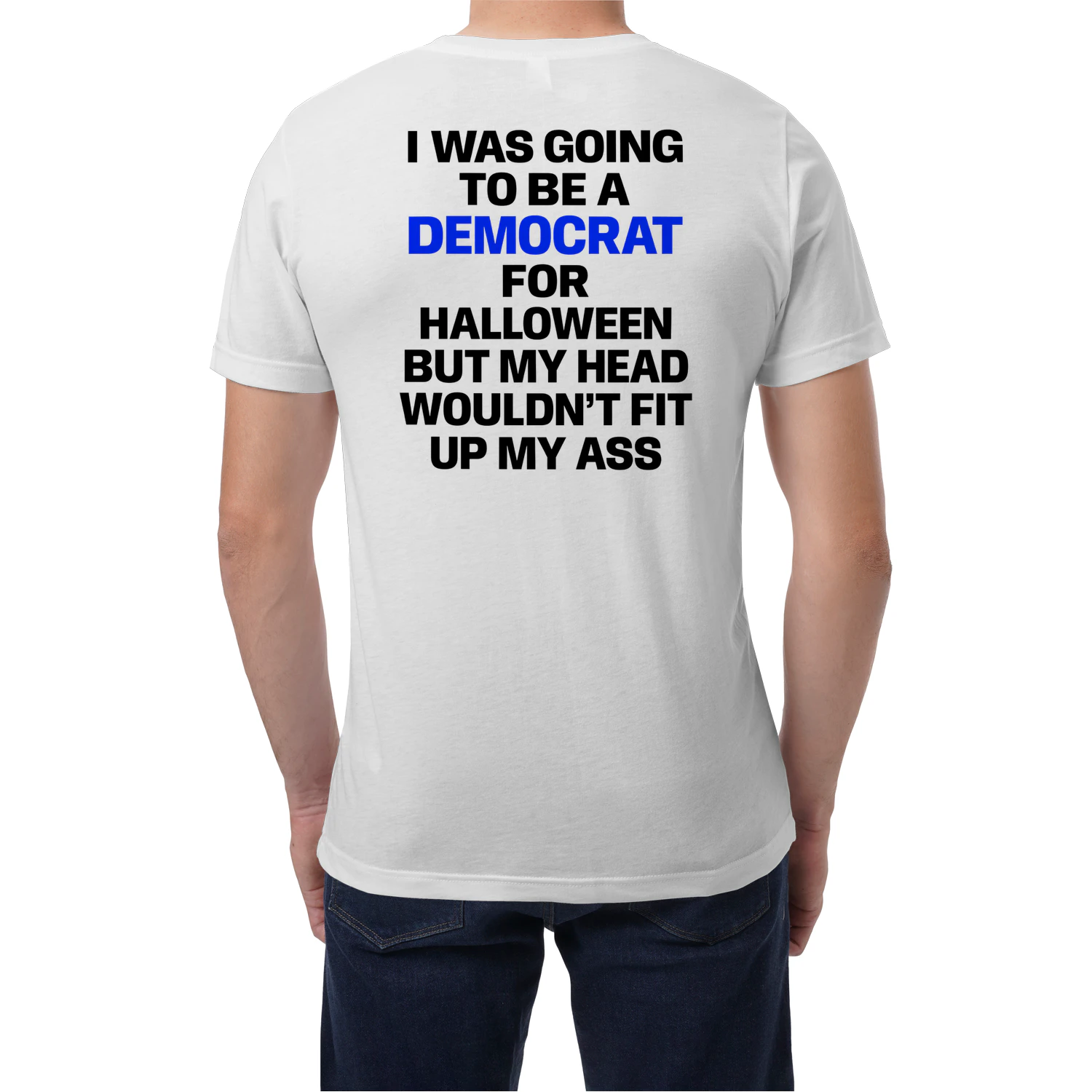 (ON Back) I Was Going To Be A Democrat For Halloween But My Head Wouldn't Up My Ass