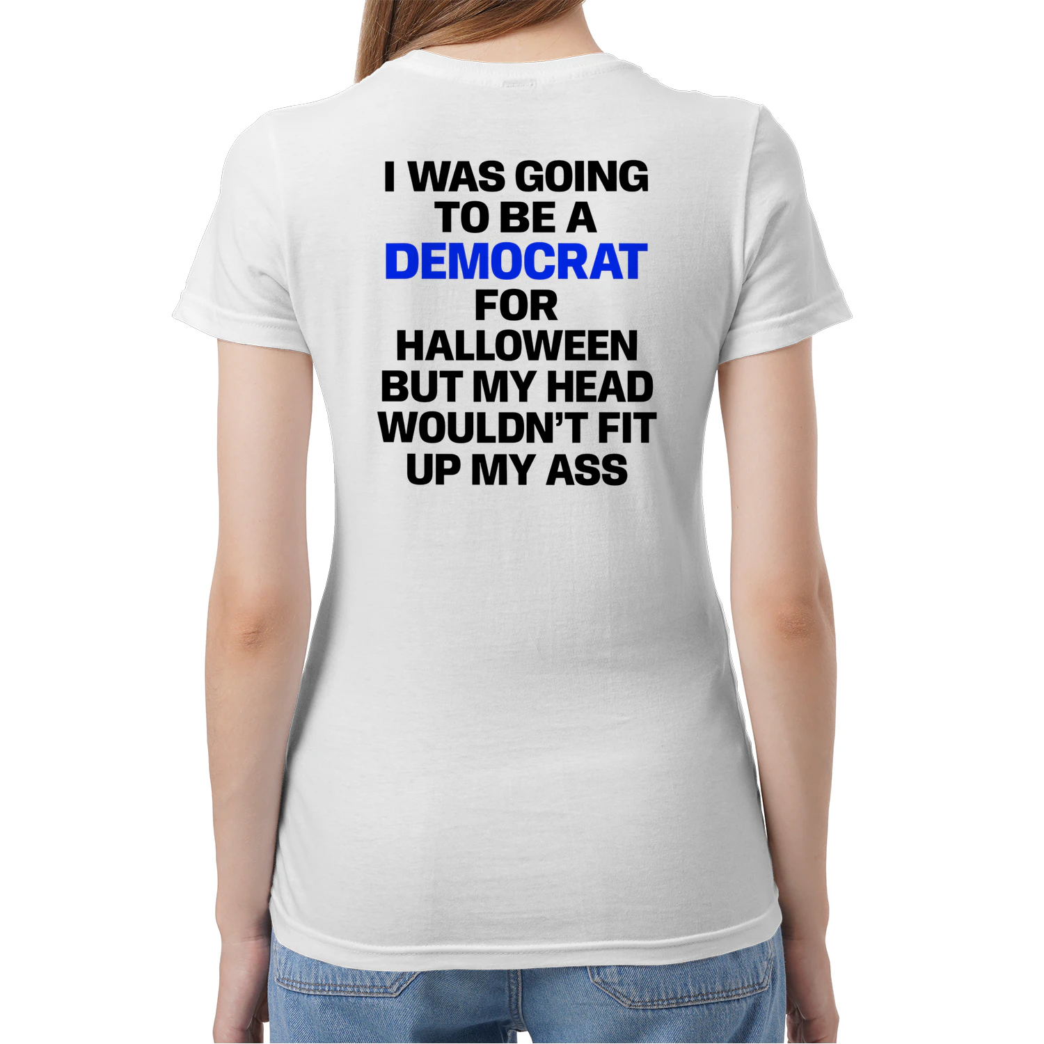 (ON Back) I Was Going To Be A Democrat For Halloween But My Head Wouldn't Up My Ass