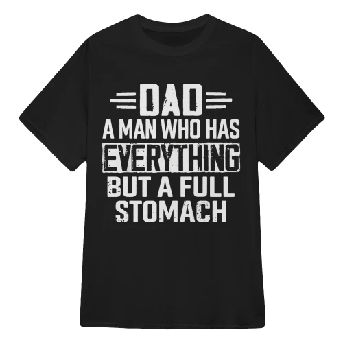 Dad A Man Who Has Everything But A Full Stomach