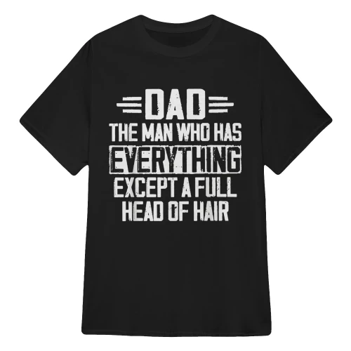 Dad The Man Who Has Everything Except A Full Head Of Hair