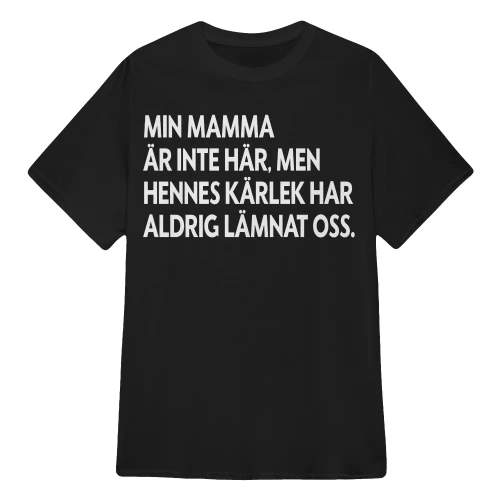 SE - MIN MAMMA ÄR INTE HÄR, MEN HENNES KÄRLEK HAR ALDRIG LÄMNAT OSS