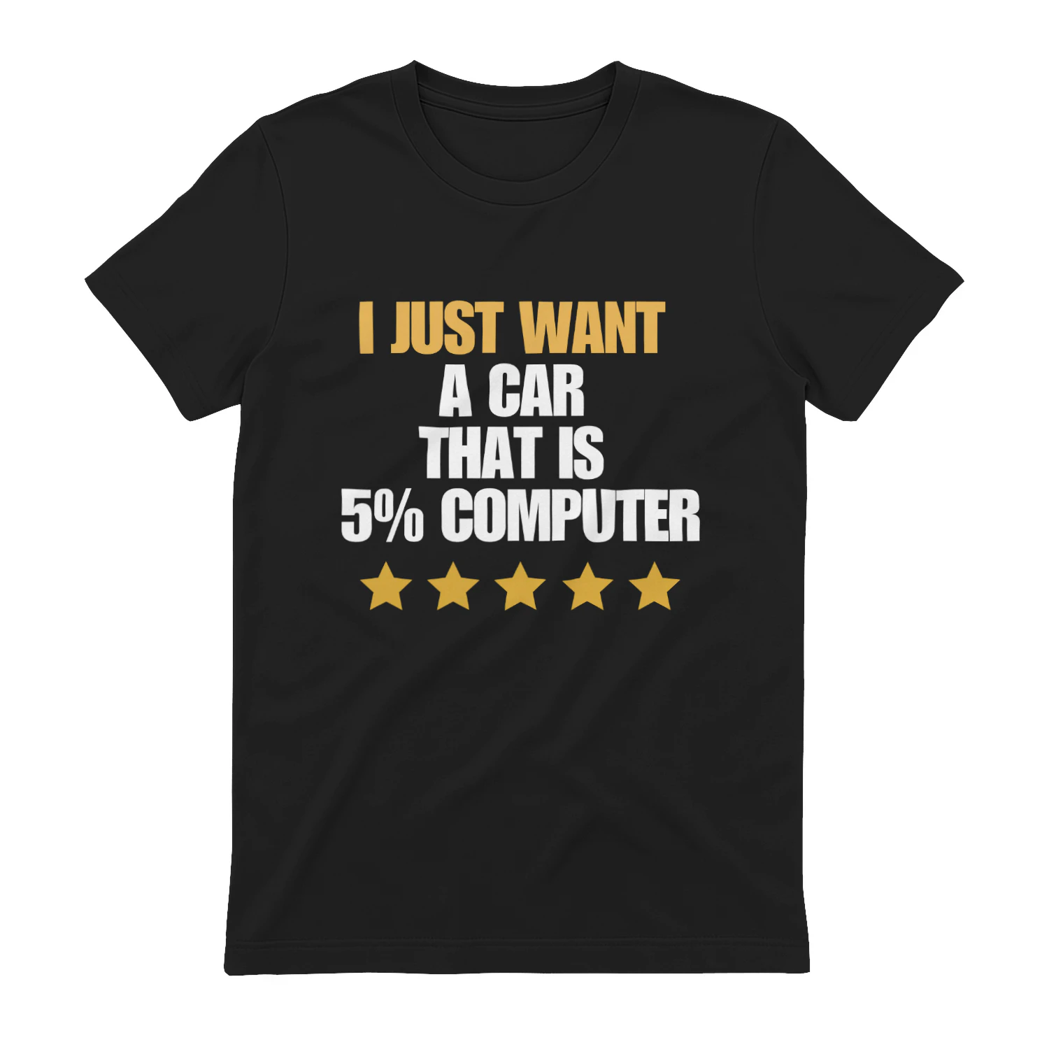 I JUST WANT  A CAR  THAT’S IS  5% COMPUTER T-shirt