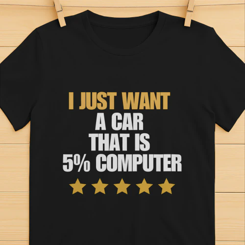 I JUST WANT  A CAR  THAT’S IS  5% COMPUTER