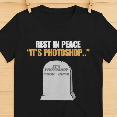 rest in peace “It’s Photoshop..”