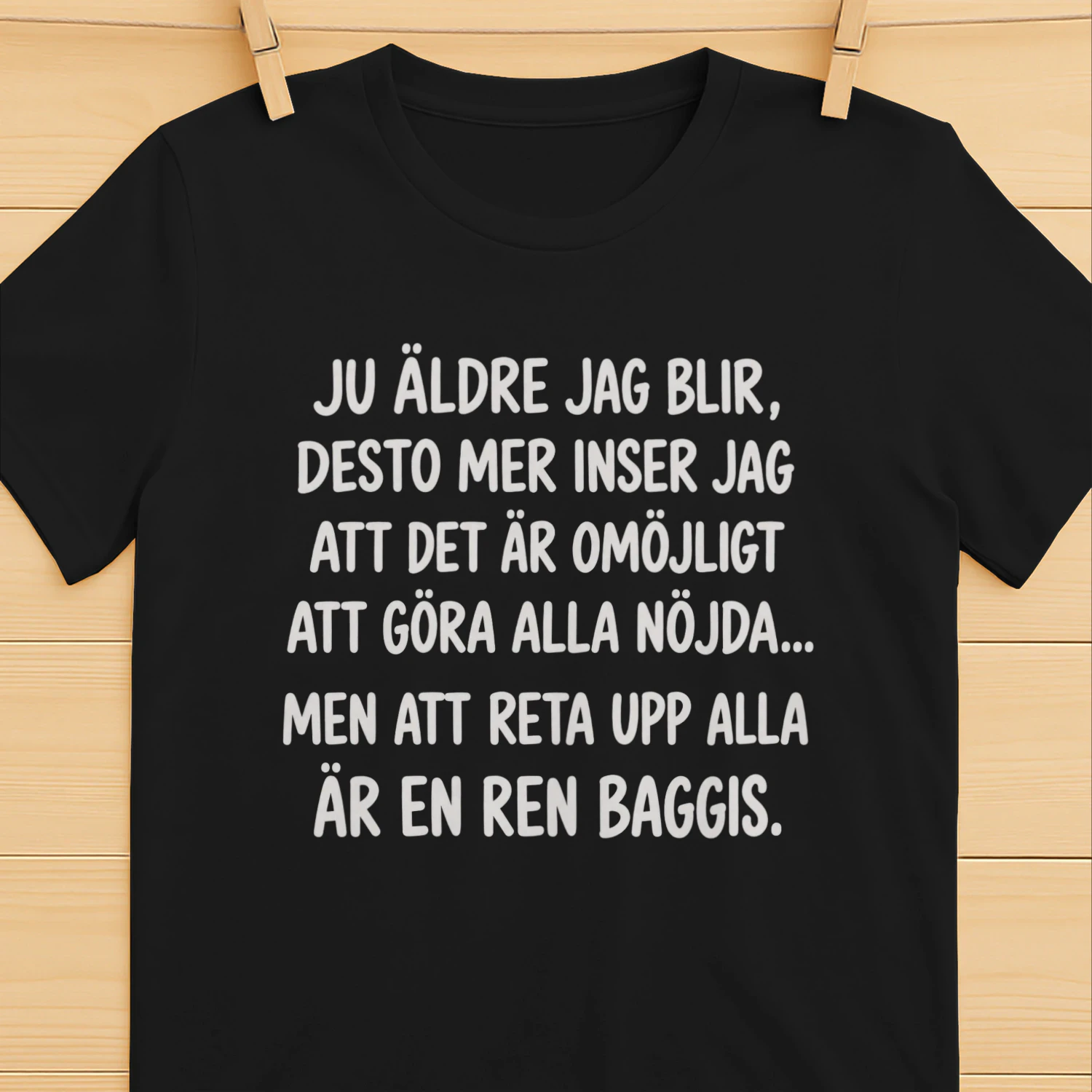 Ju Äldre Jag Blir – Rolig T-shirt med Attityd