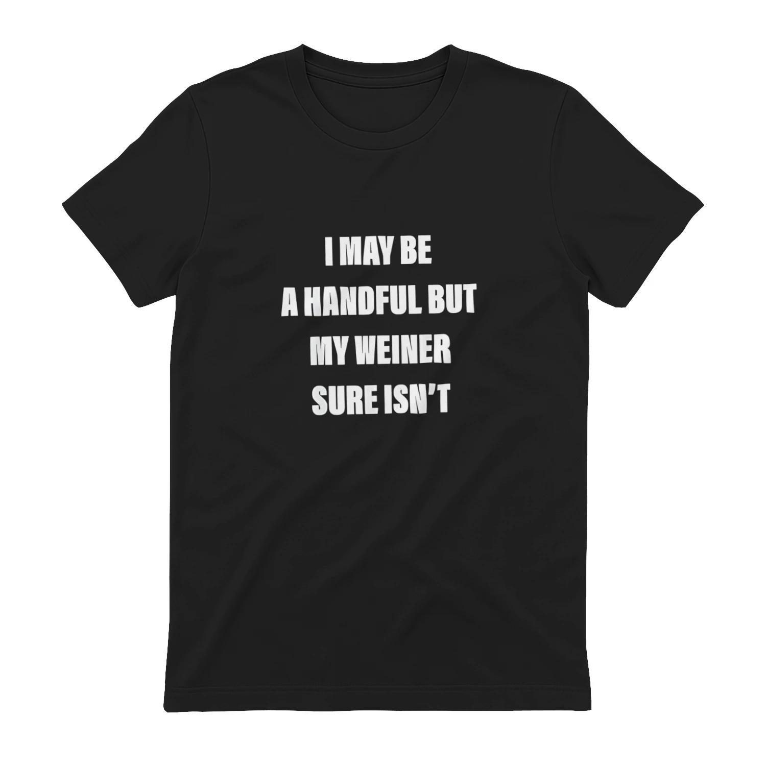 I may be a handful but my weiner sure isn’t humor shirt