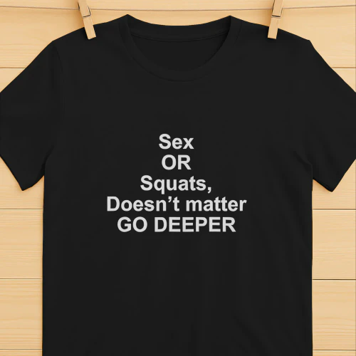 Sex or squats doesnβt matter go deeper shirt