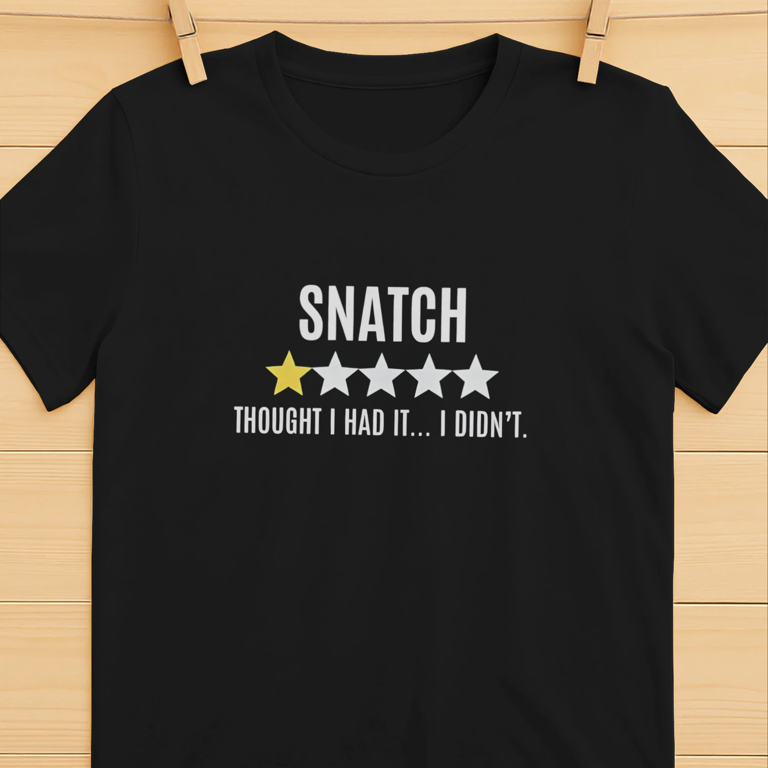 Snatch thought I had it I didn’t shirt