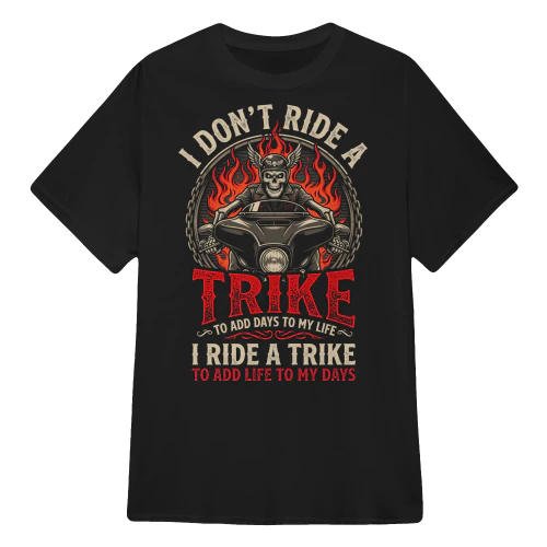 I Don't Ride A Trike To Add Days To My Life