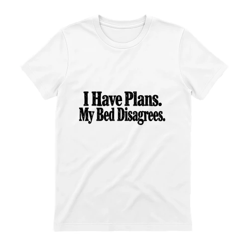 I Have Plans. My Bed Disagrees.