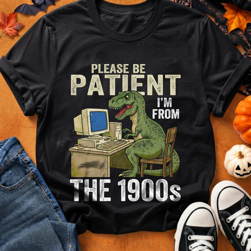 PLEASE BE PATIENT I'M FROM THE 1900S
