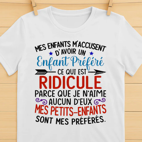 FR - MES ENFANTS M’ACCUSENT  D’AVOIR UN ENFANT PRÉFÉRÉ,  CE QUI EST RIDICULE,  PARCE QUE JE N’AIME AUCUN D’EUX.  MES PETITS-ENFANTS  SONT MES PRÉFÉRÉS.