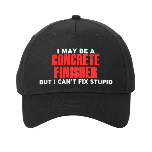 I May Be A Concrete Finisher  - But I Cant Fix Stupid