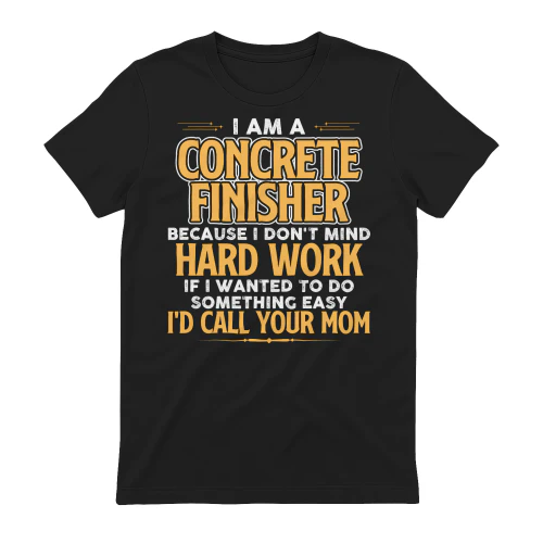 I Am A Concrete Finisher Because I Dont Mind Hard Work