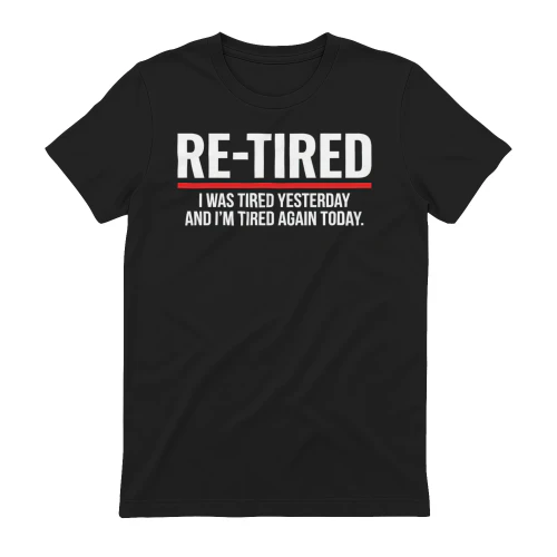 Re-Tired I was Tired Yesterday and I’m Tired Again Today Shirt