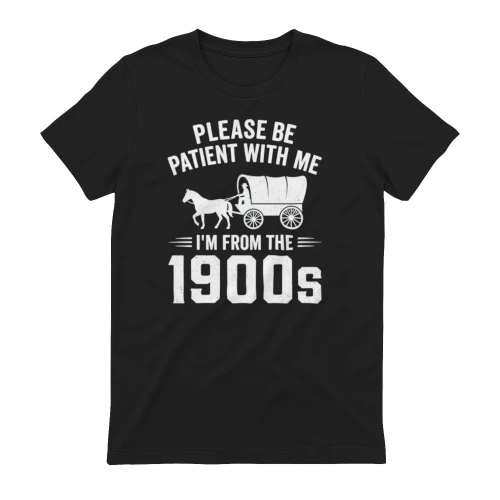 Please Be Patient I'm from The 1900s Funny T-Shirt