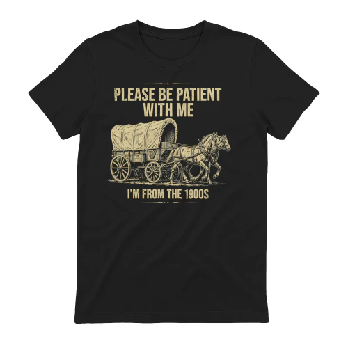 Please Be Patient with Me I'm from The 1900s Humorous Saying T-Shirt