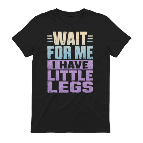 Wait For Me I Have Little Legs Shirt