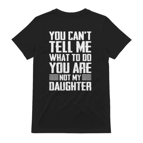 ON Back You Can't Tell Me What to Do You are Not My Daughter T-Shirt