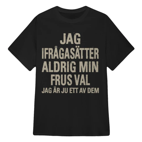 JAG IFRÅGASÄTTER ALDRIG MIN FRUS VAL